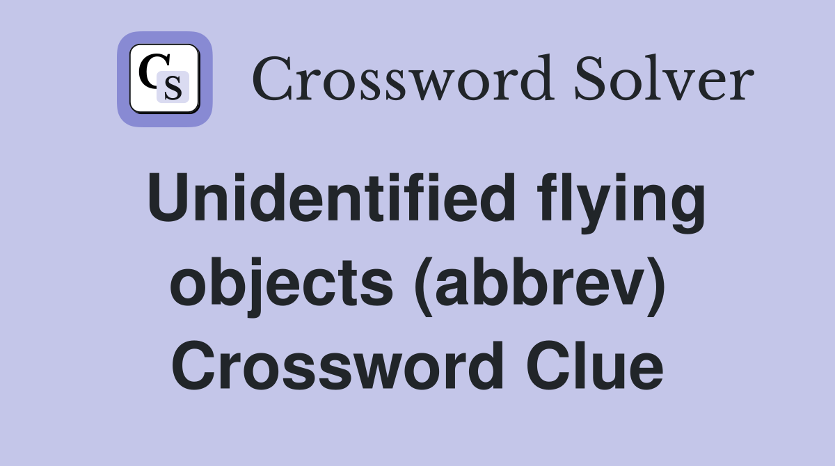 Unidentified flying objects (abbrev) Crossword Clue Answers